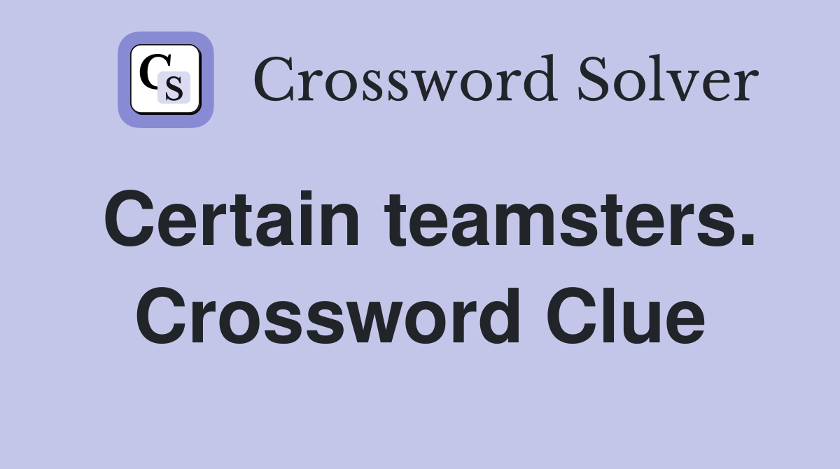 Certain teamsters. Crossword Clue