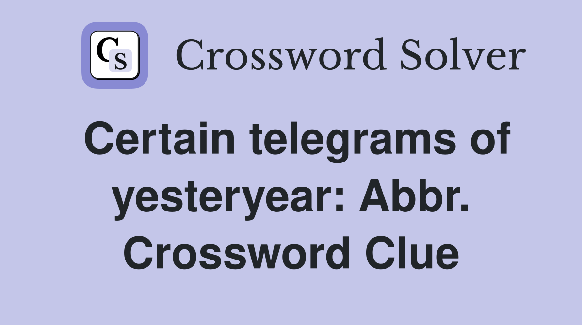 Certain telegrams of yesteryear: Abbr. Crossword Clue