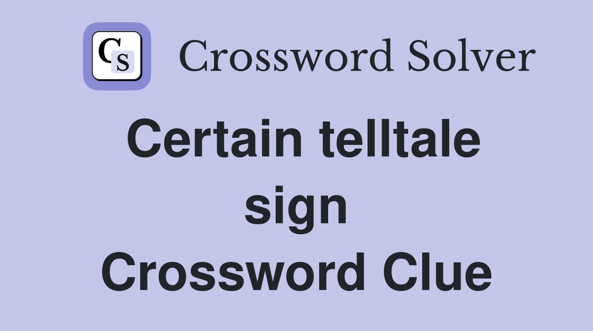 Certain telltale sign Crossword Clue