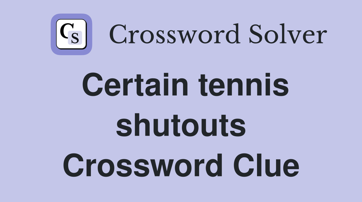 Certain tennis shutouts Crossword Clue