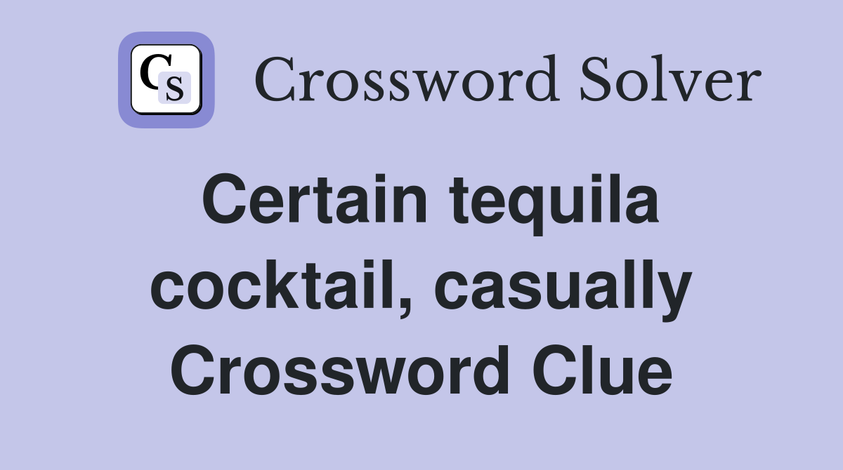 Certain tequila cocktail, casually Crossword Clue