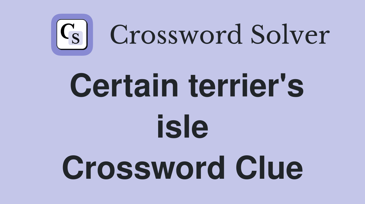 Certain terrier's isle Crossword Clue