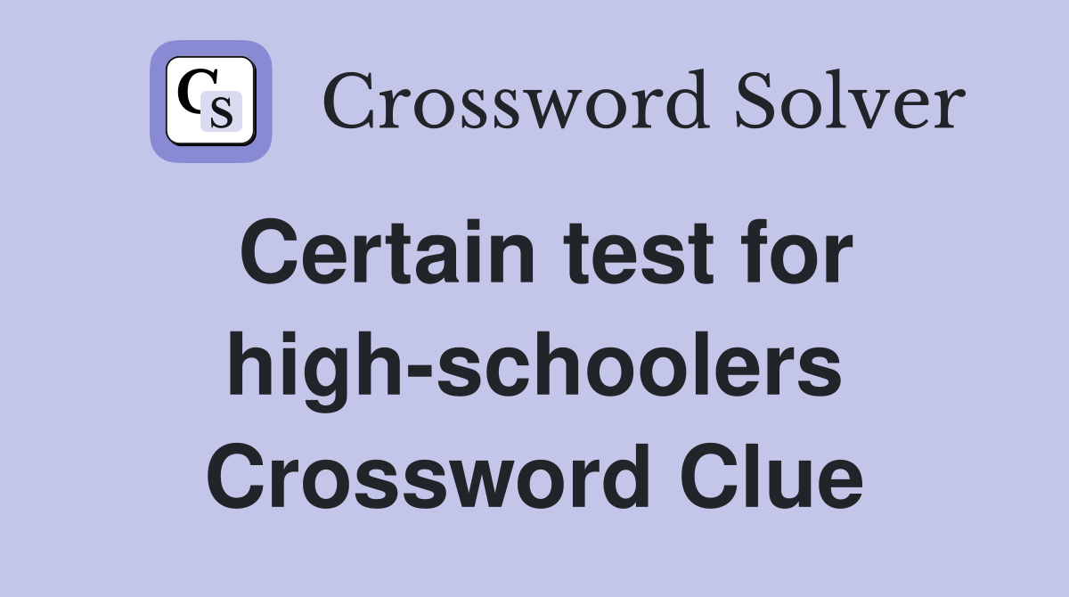 Certain test for high-schoolers Crossword Clue