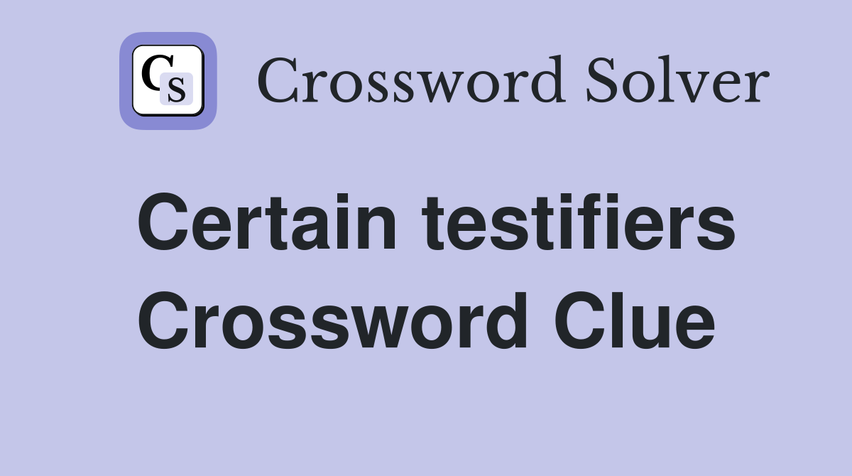 Certain testifiers Crossword Clue