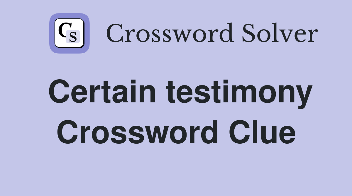Certain testimony Crossword Clue