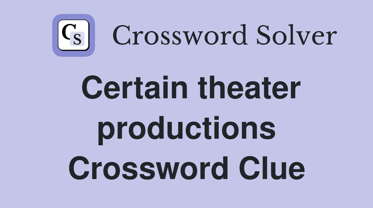Certain theater productions Crossword Clue