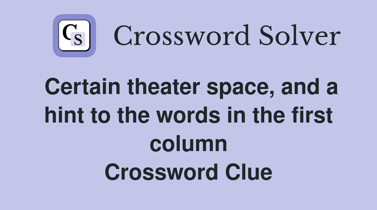 Certain theater space, and a hint to the words in the first column Crossword Clue