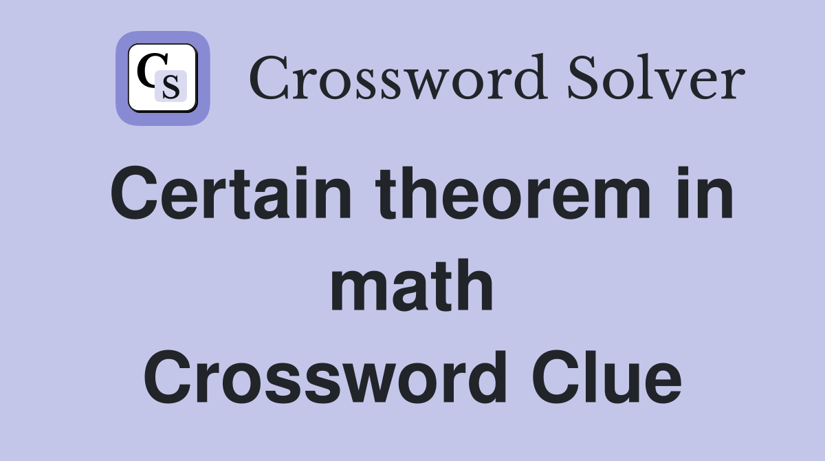 Certain theorem in math Crossword Clue