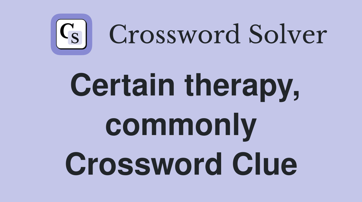 Certain therapy, commonly Crossword Clue
