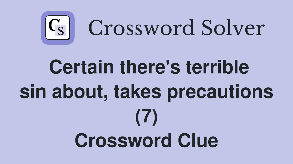 Certain there's terrible sin about, takes precautions (7) Crossword Clue