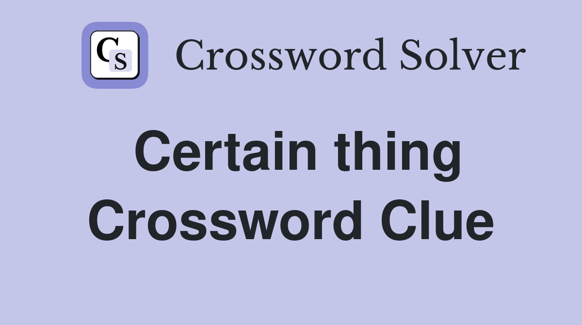 Certain thing Crossword Clue