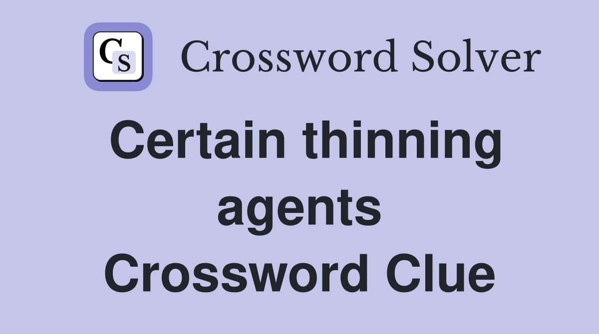 Certain thinning agents Crossword Clue