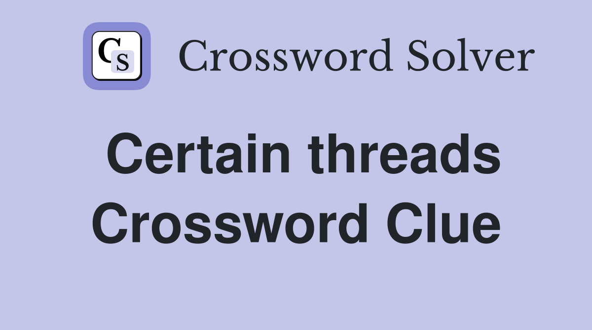 Certain threads Crossword Clue