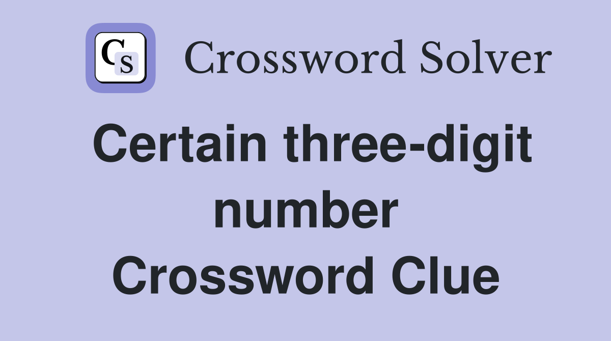 Certain three-digit number Crossword Clue