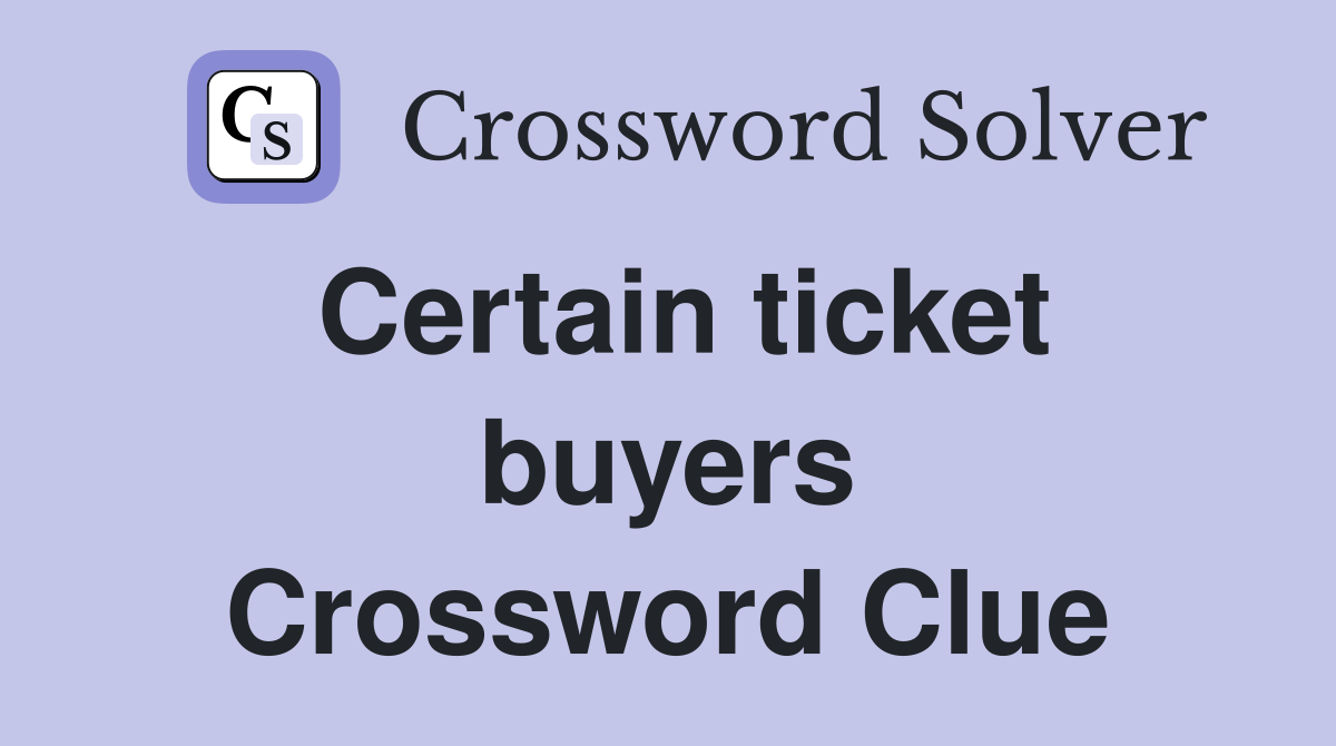Certain ticket buyers Crossword Clue