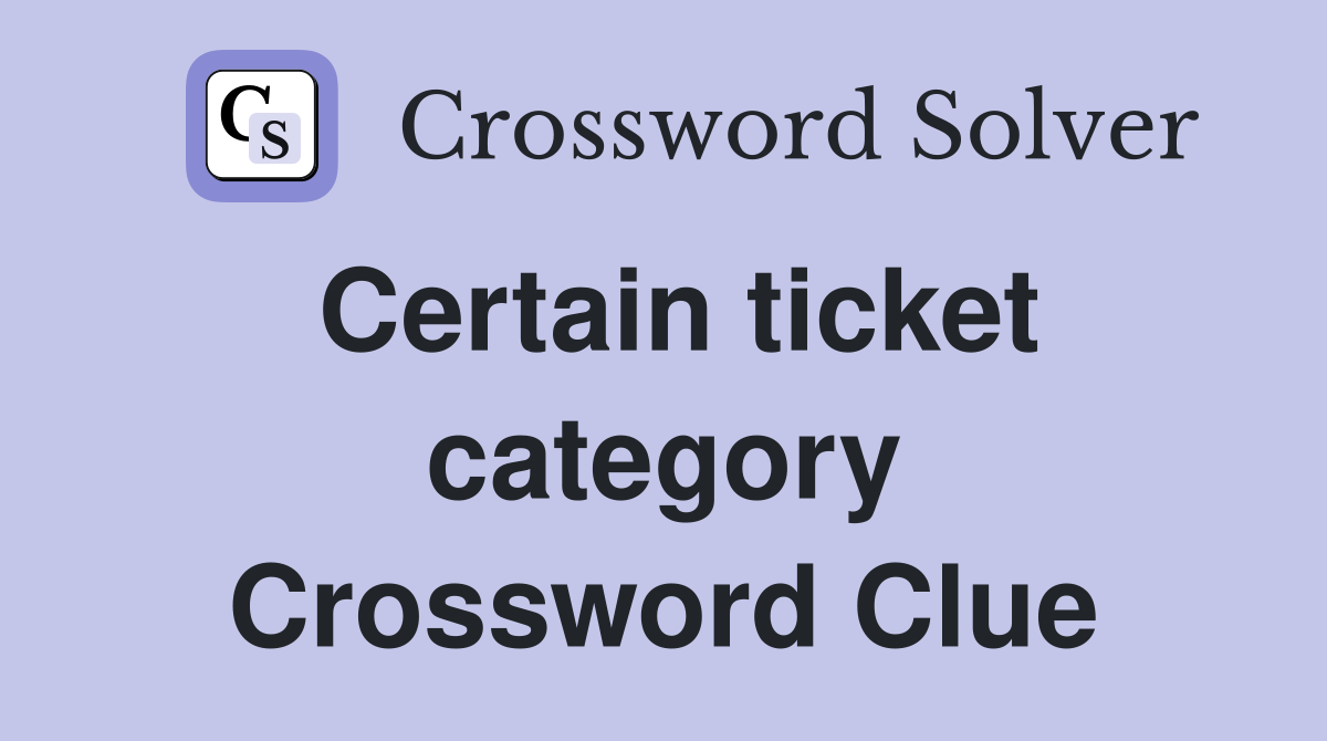 Certain ticket category Crossword Clue