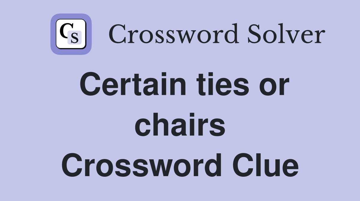 Certain ties or chairs Crossword Clue
