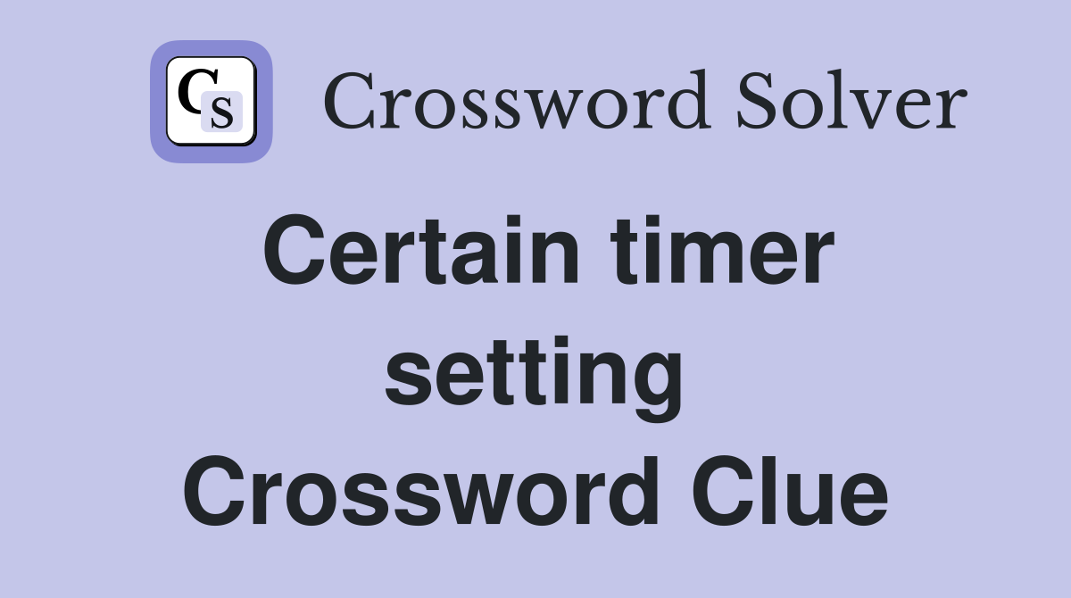 Certain timer setting Crossword Clue