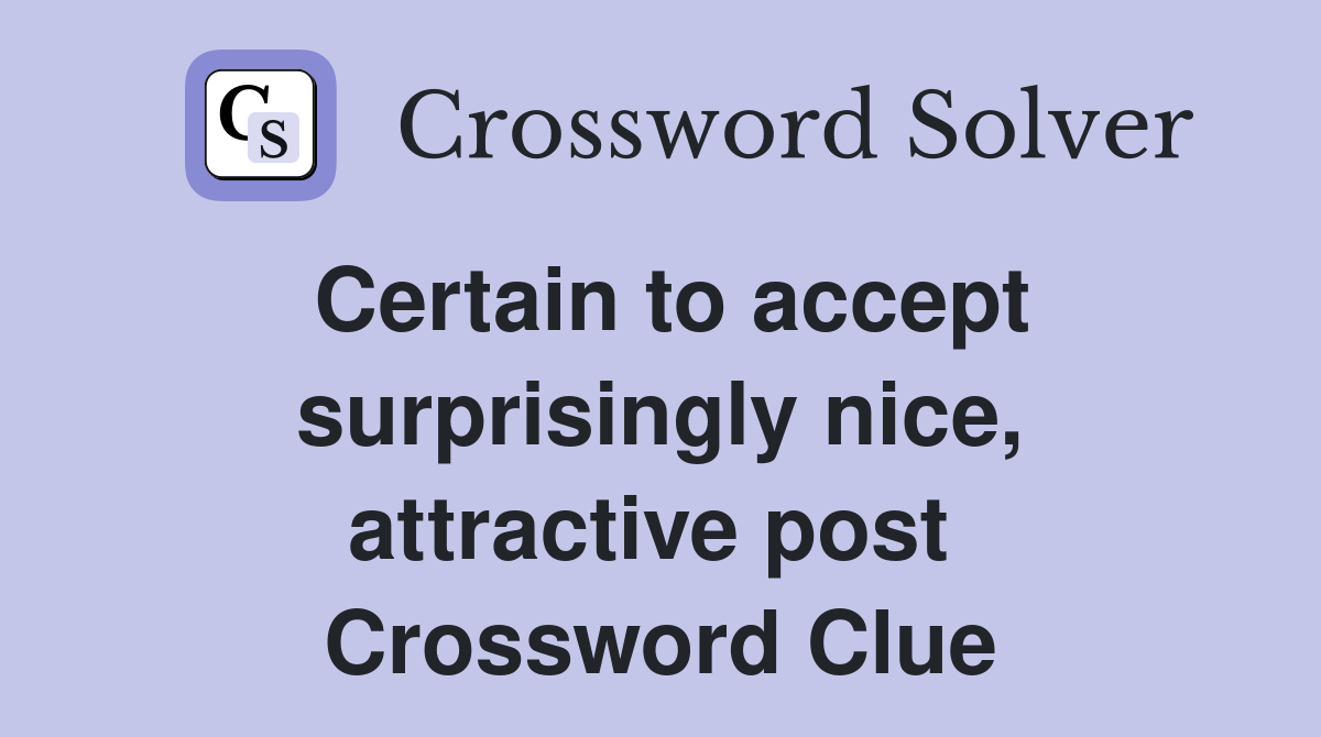 Certain to accept surprisingly nice, attractive post  Crossword Clue
