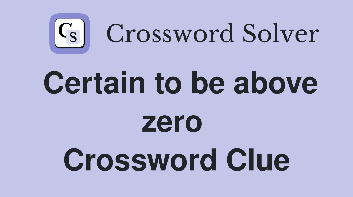 Certain to be above zero  Crossword Clue