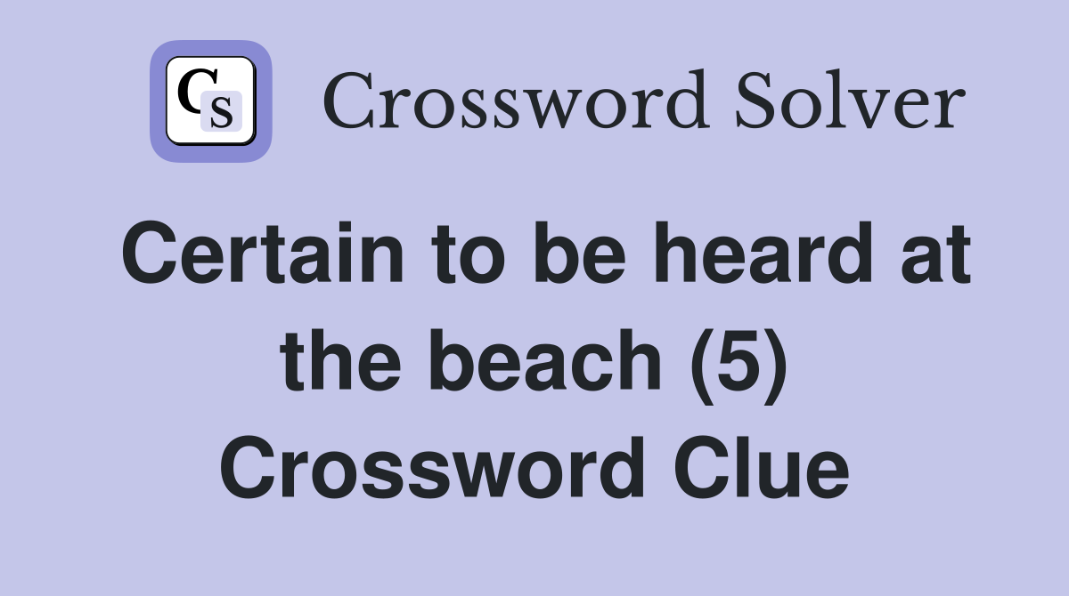 Certain to be heard at the beach (5) Crossword Clue