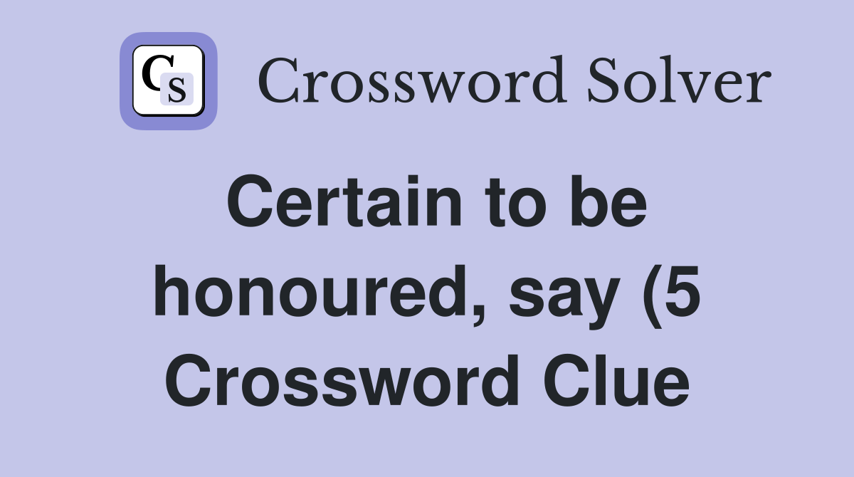Certain to be honoured say (5) Crossword Clue Answers Crossword Solver Certain to be honoured say (5) Crossword Clue Answers Crossword Solver