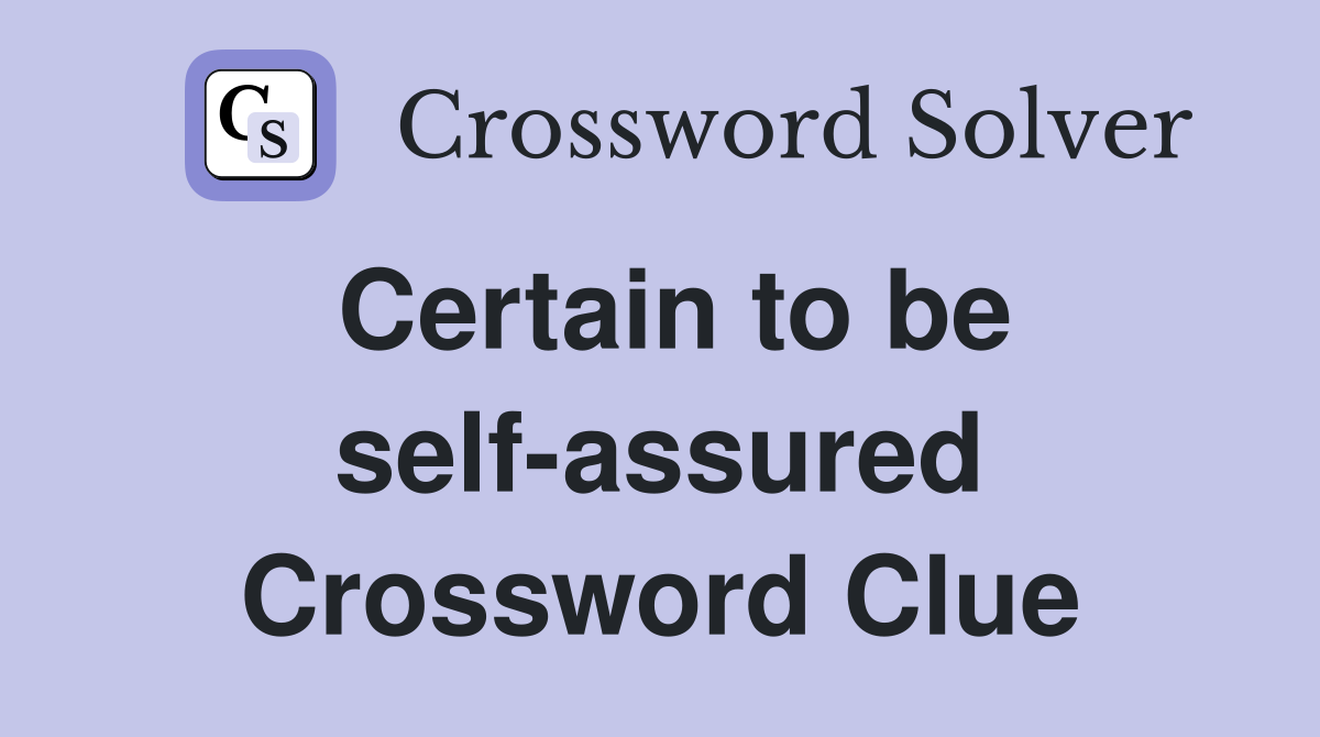 Certain to be self-assured Crossword Clue
