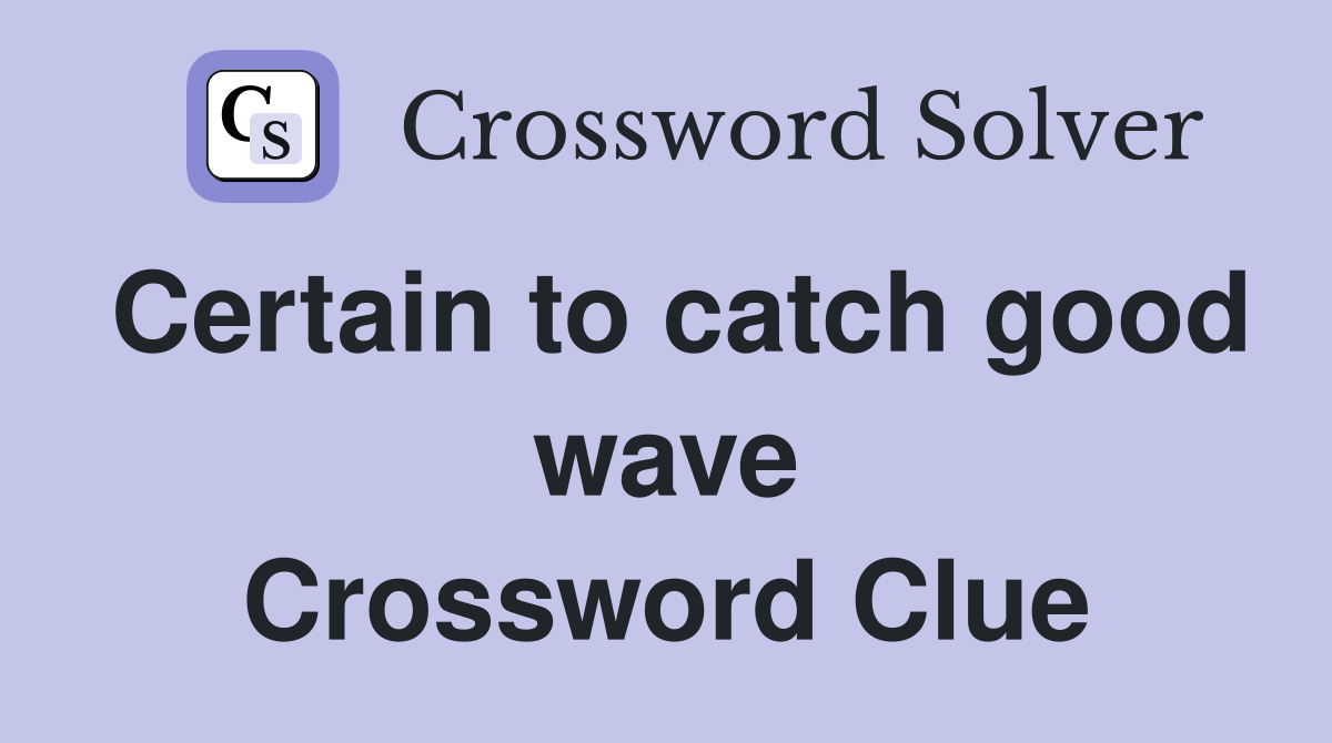 Certain to catch good wave Crossword Clue