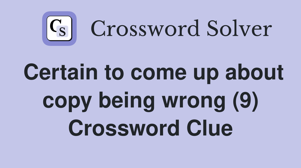 Certain to come up about copy being wrong (9) Crossword Clue