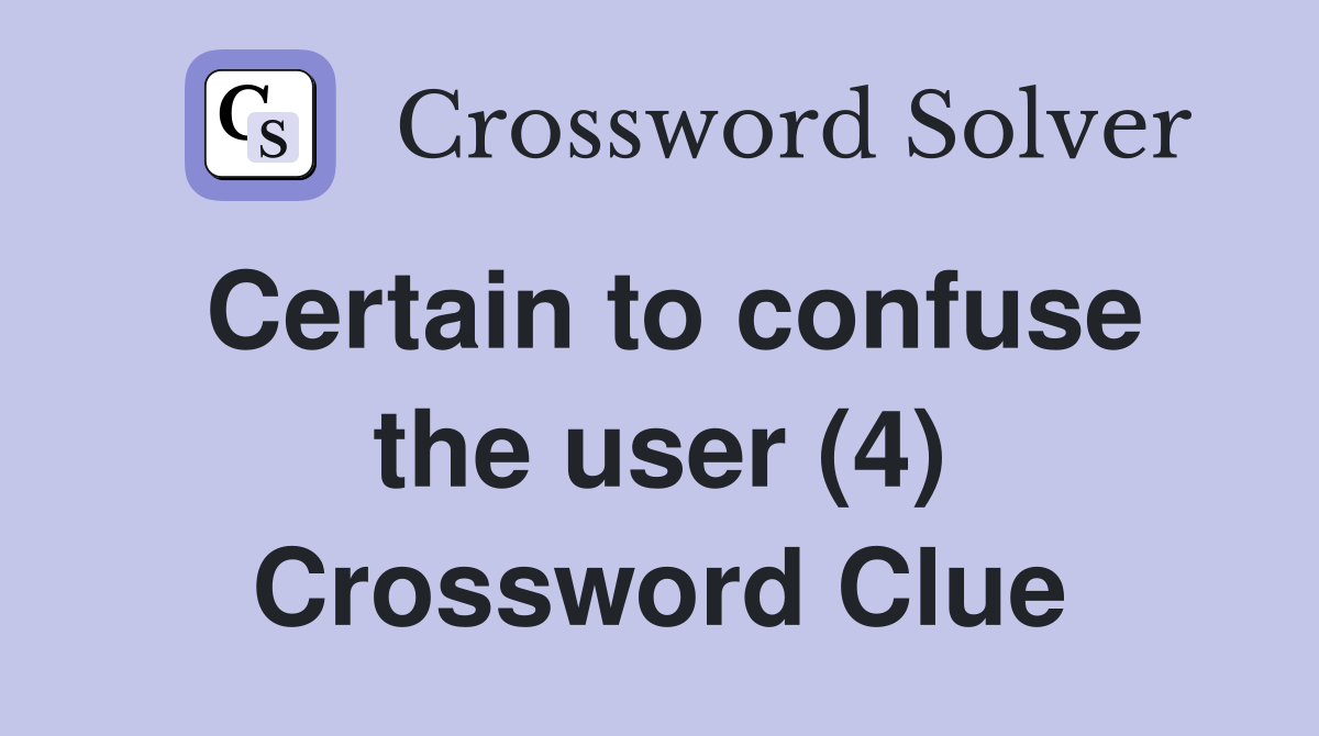 Certain to confuse the user (4) Crossword Clue