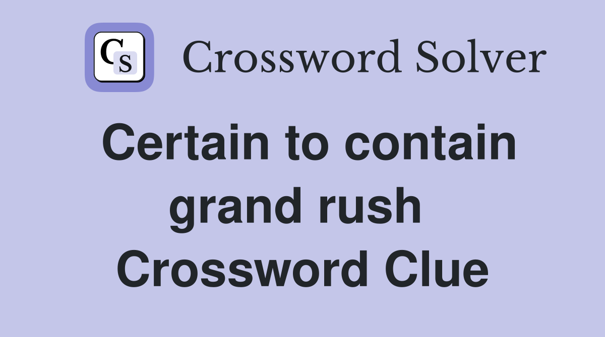 Certain to contain grand rush  Crossword Clue