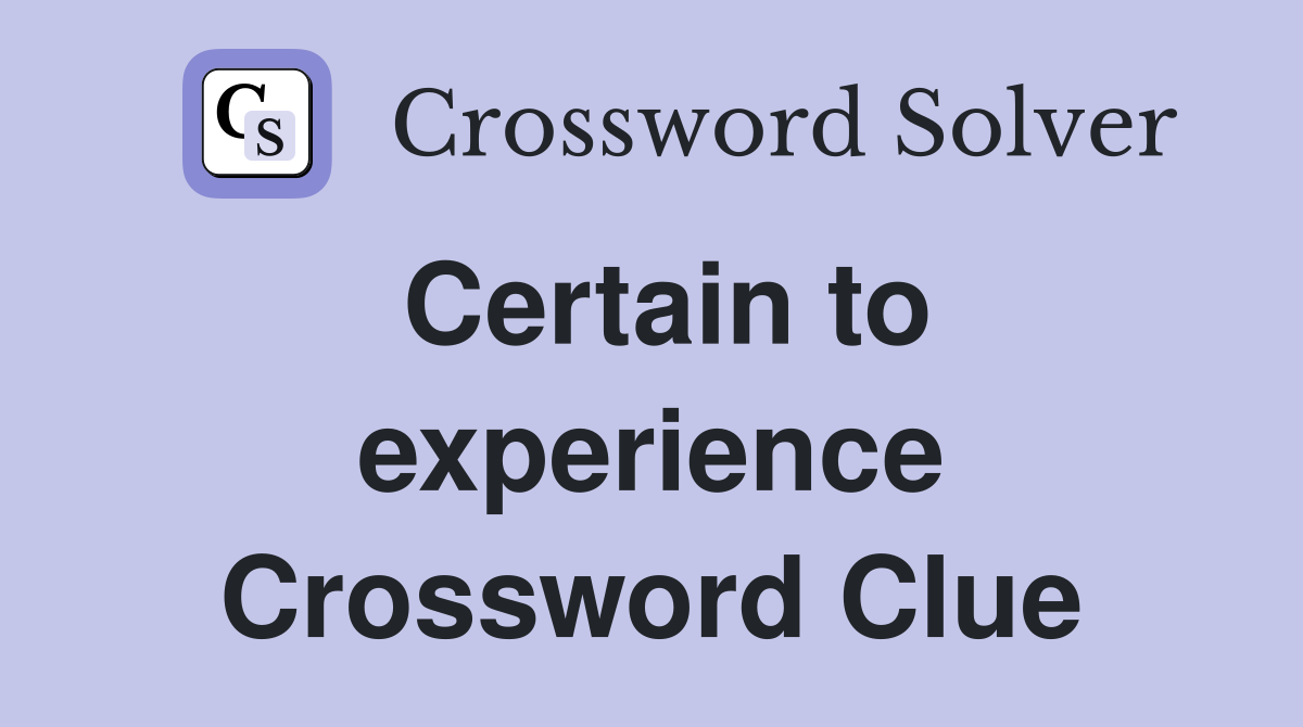 Certain to experience Crossword Clue