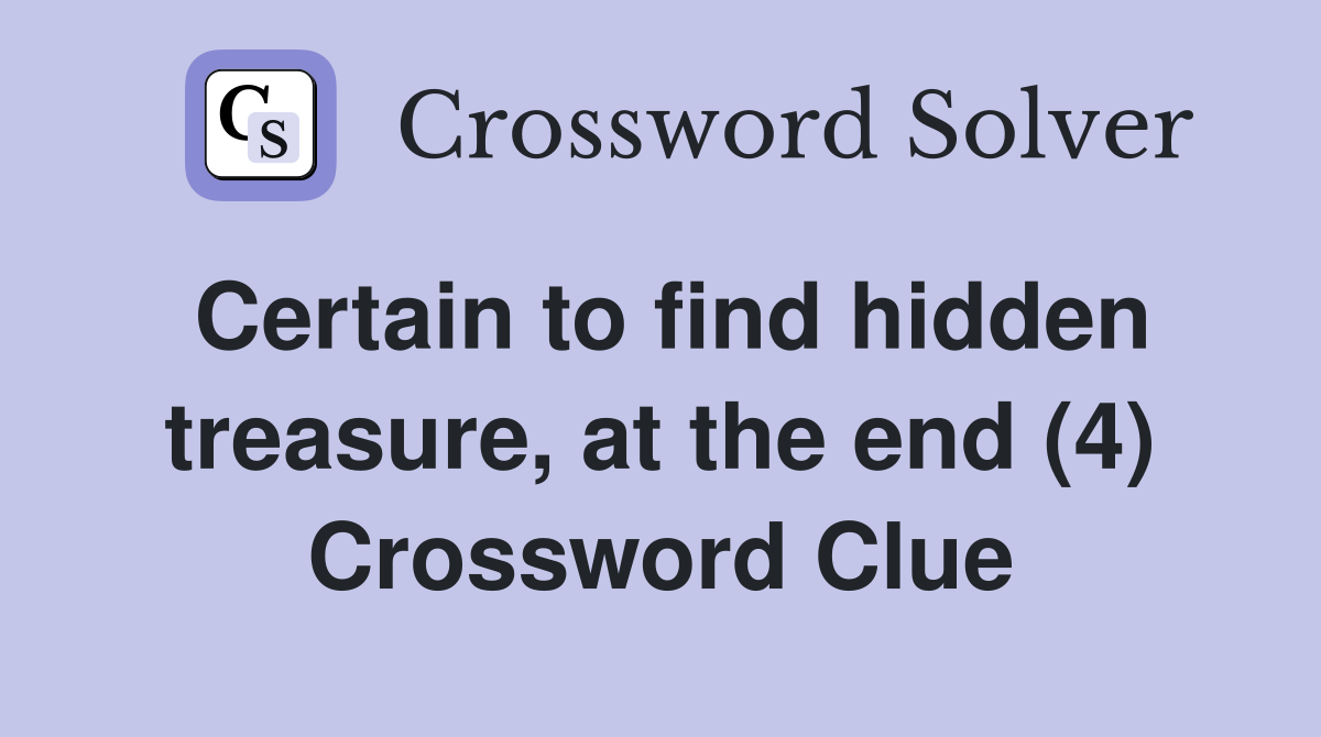 Certain to find hidden treasure, at the end (4) Crossword Clue