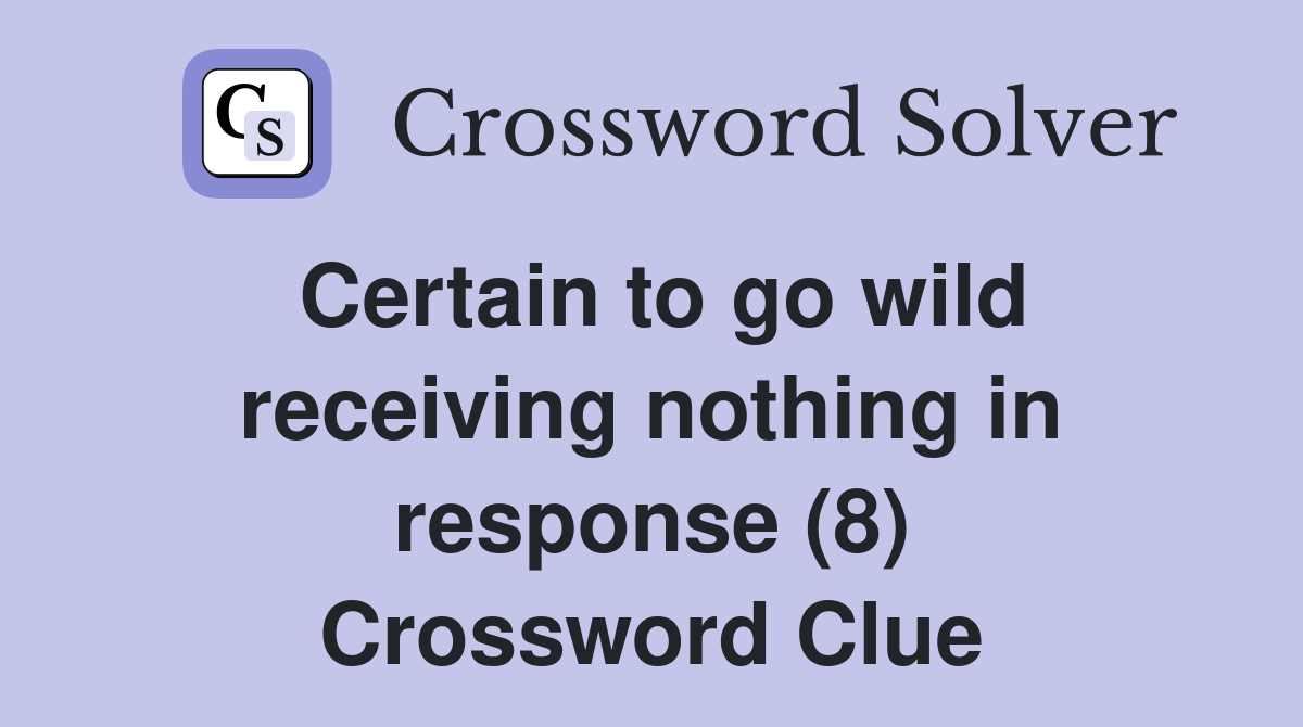 Certain to go wild receiving nothing in response (8) Crossword Clue
