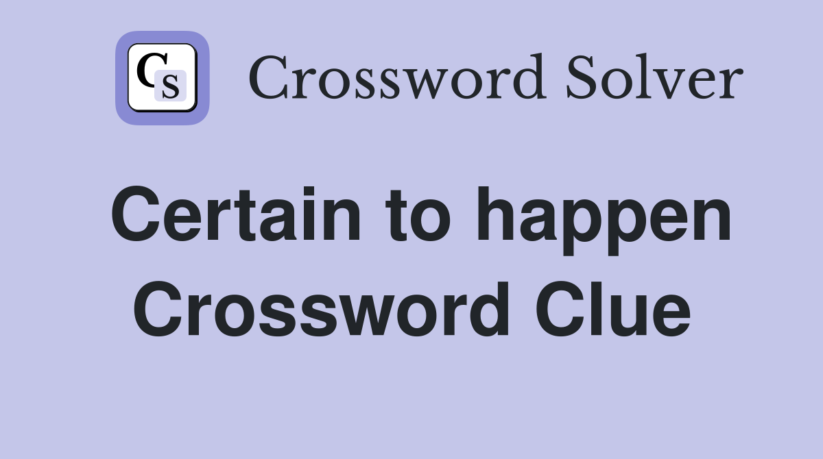 Certain to happen Crossword Clue