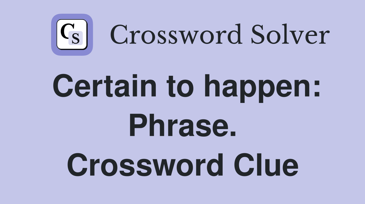 Certain to happen: Phrase. Crossword Clue