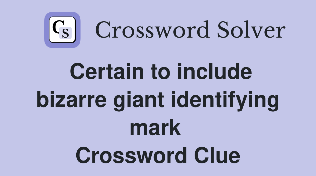 Certain to include bizarre giant identifying mark  Crossword Clue