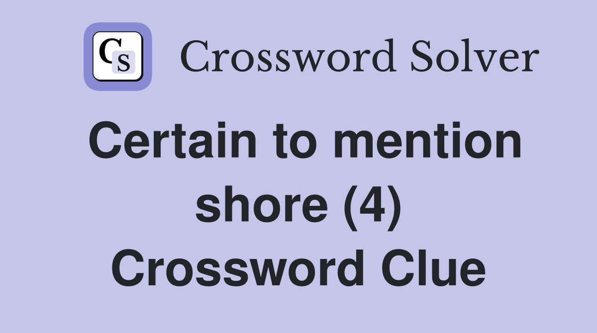 Certain to mention shore (4) Crossword Clue