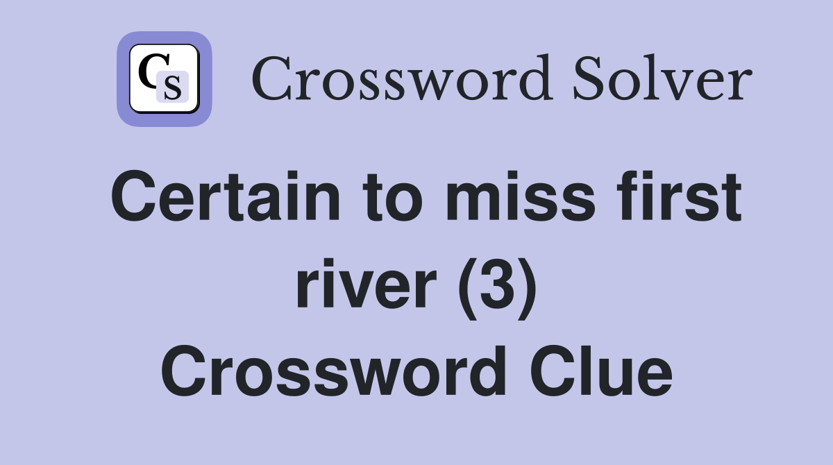 Certain to miss first river (3) Crossword Clue