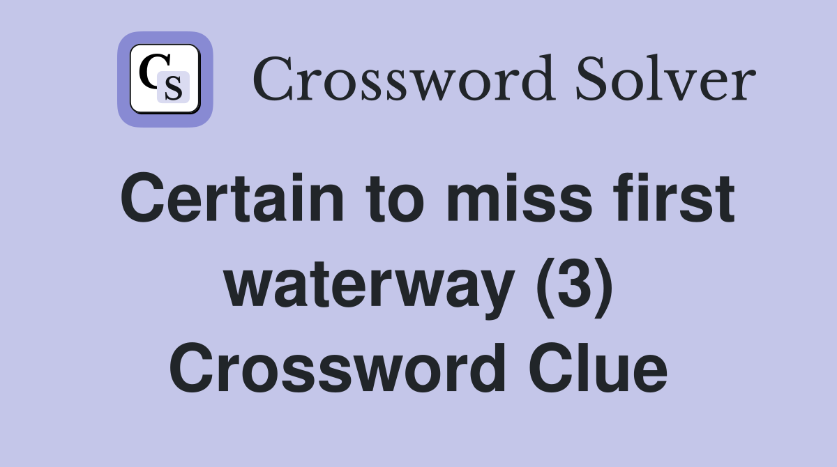 Certain to miss first waterway (3) Crossword Clue