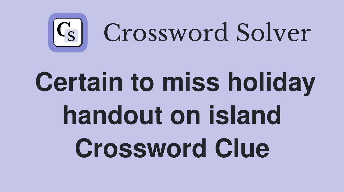 Certain to miss holiday handout on island Crossword Clue