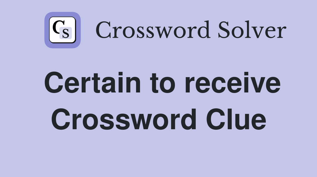 Certain to receive Crossword Clue