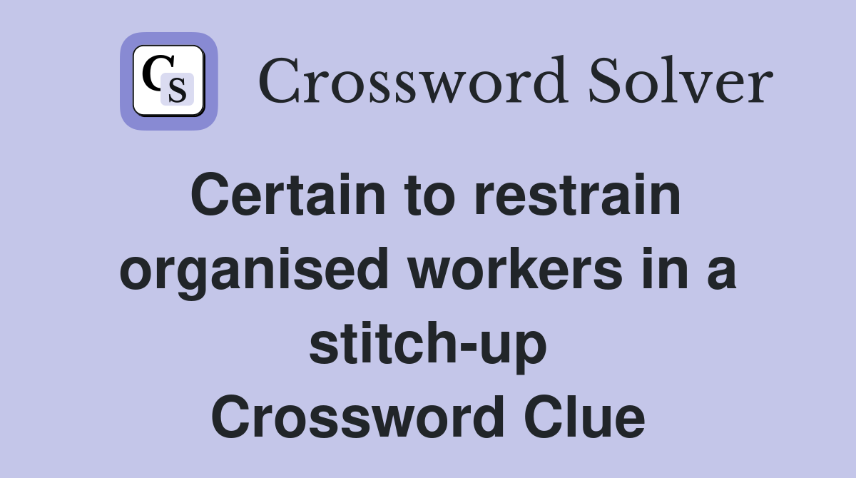 Certain to restrain organised workers in a stitch-up Crossword Clue