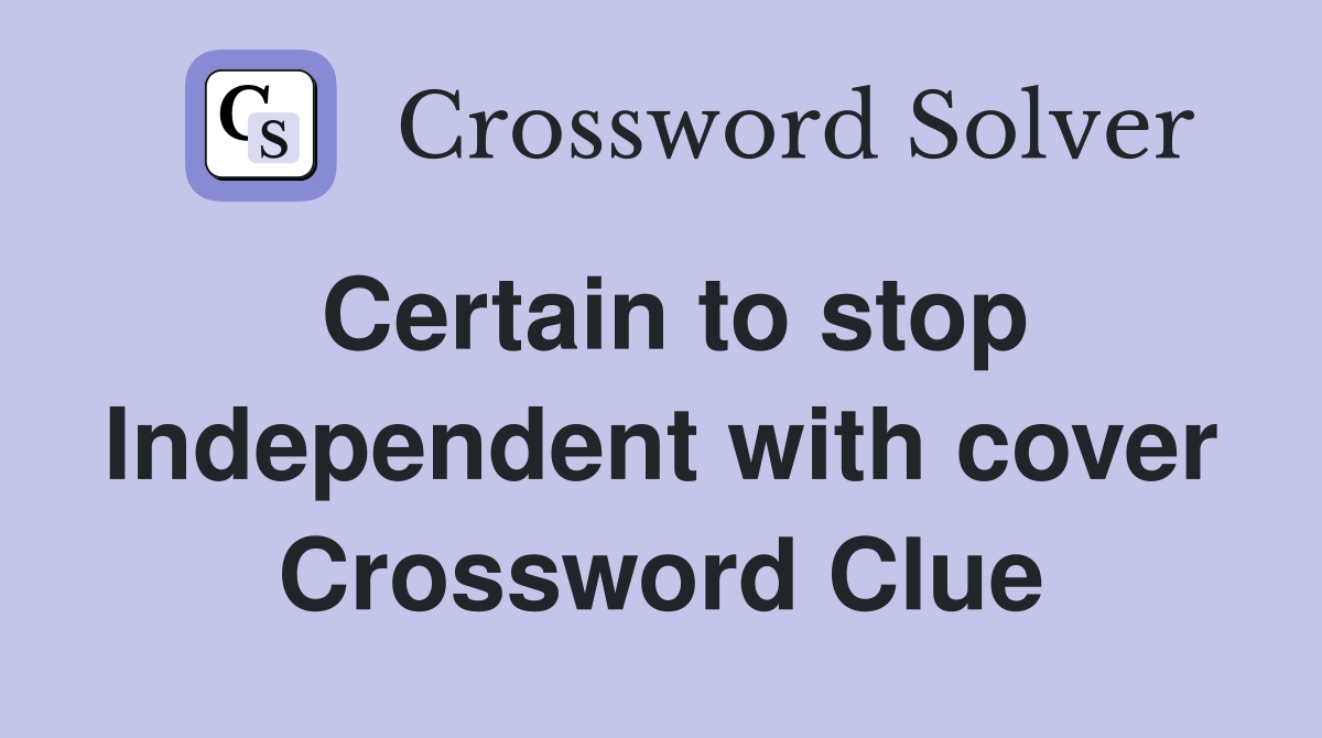Certain to stop Independent with cover Crossword Clue
