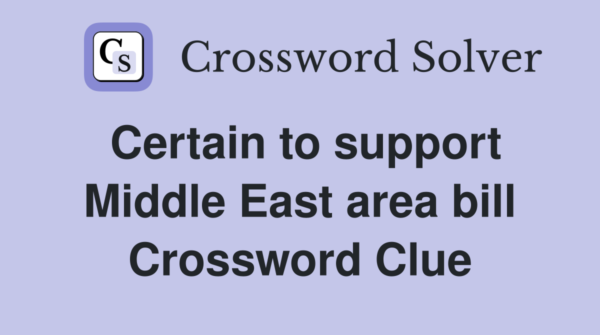 Certain to support Middle East area bill Crossword Clue