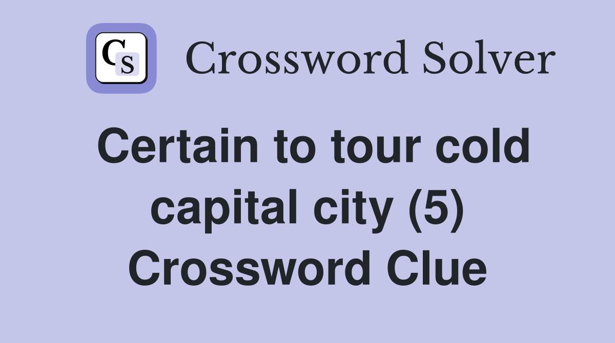 Certain to tour cold capital city (5) Crossword Clue