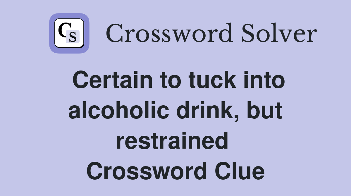 Certain to tuck into alcoholic drink, but restrained  Crossword Clue