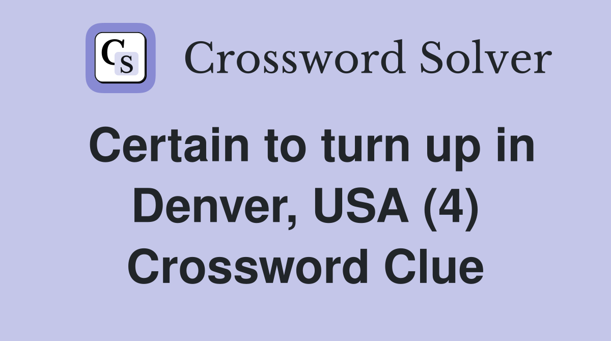 Certain to turn up in Denver, USA (4) Crossword Clue