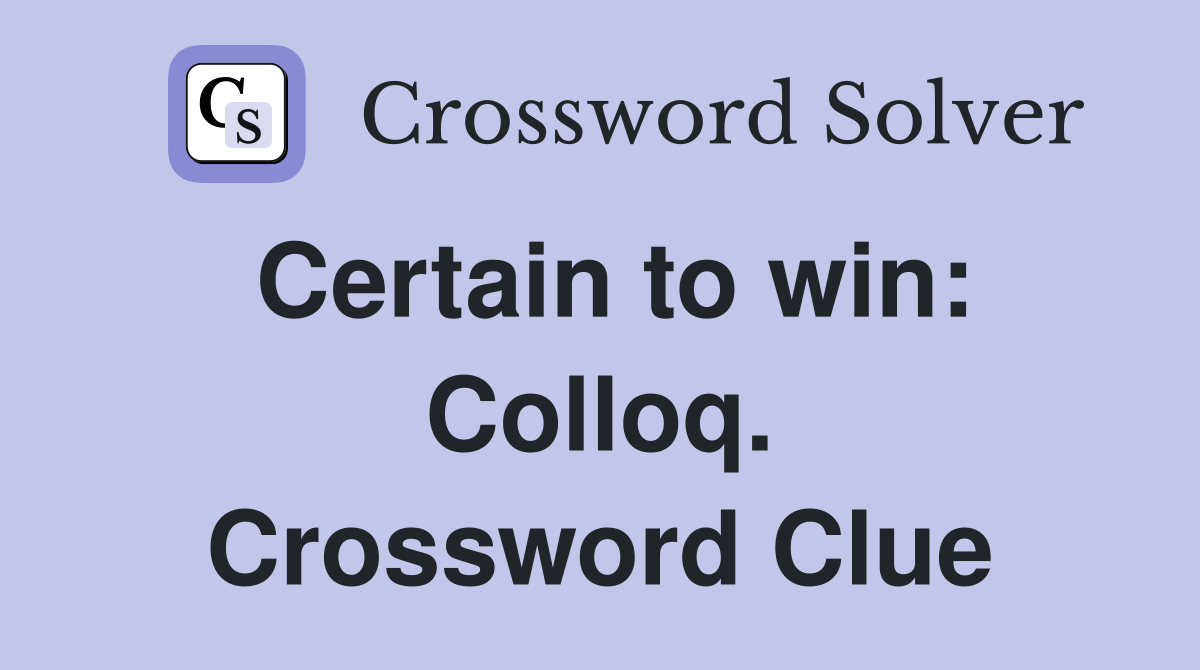 Certain to win: Colloq. Crossword Clue