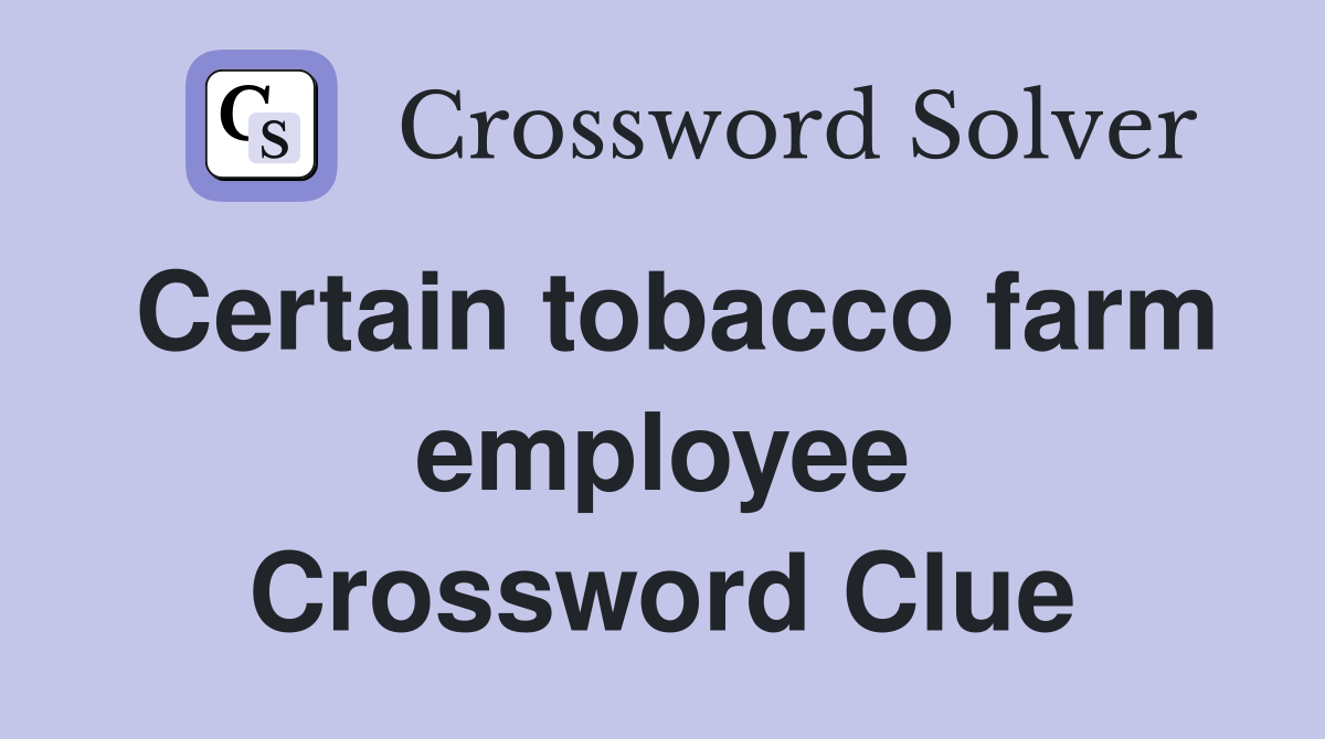 Certain tobacco farm employee Crossword Clue